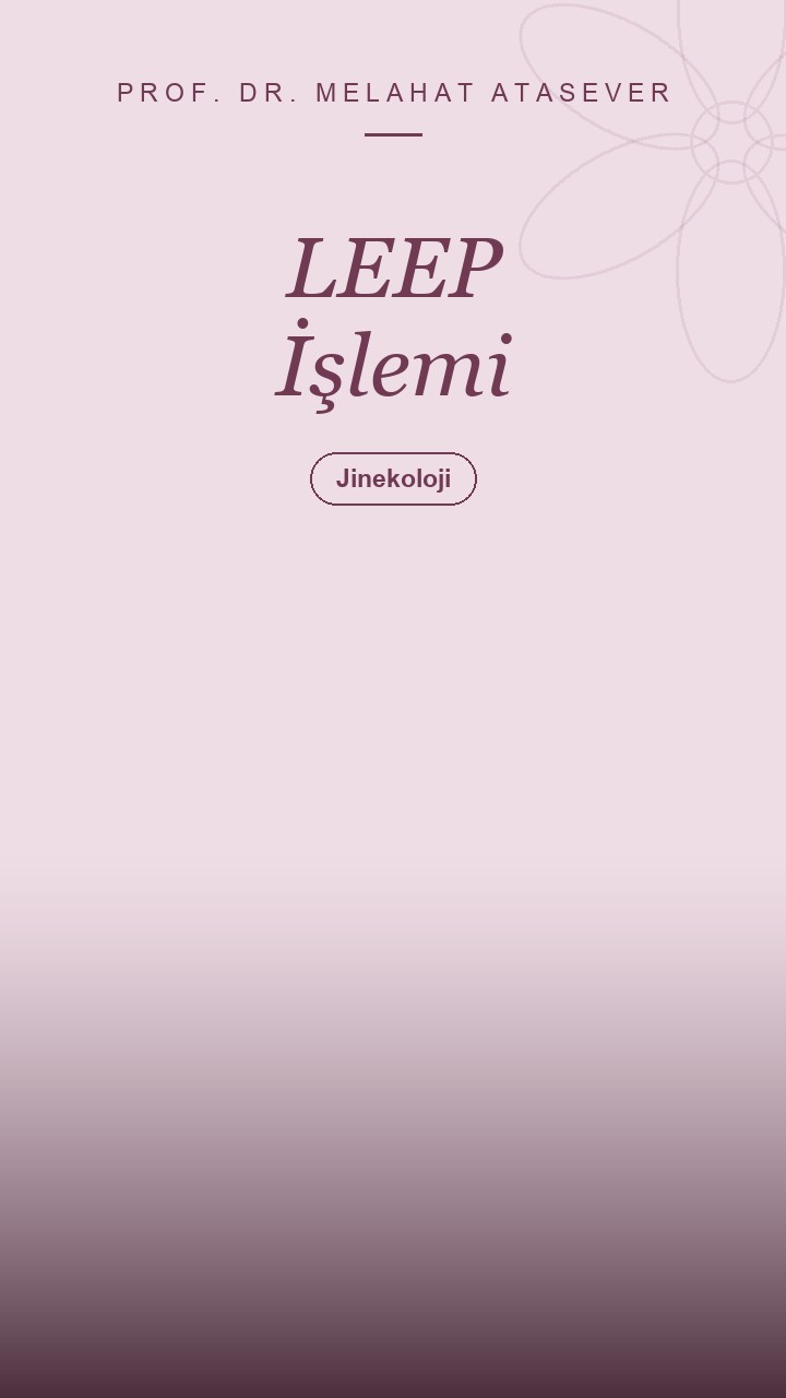 LEEP İşlemi Nedir ve Nasıl Yapılır?